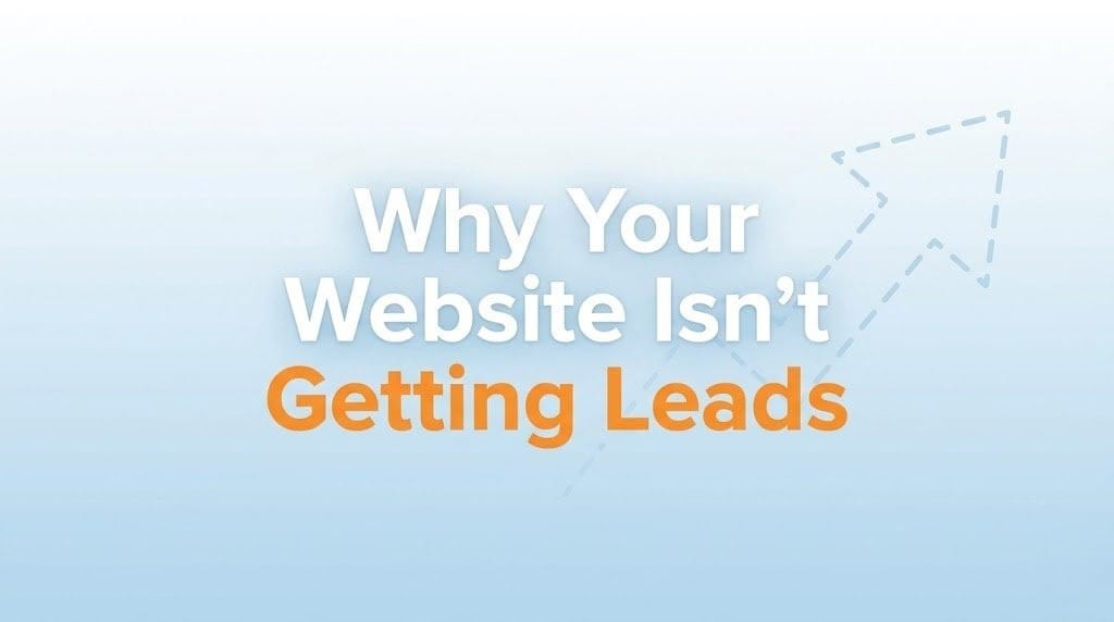 Why Your Website Isn’t Getting Leads (And How to Fix It)